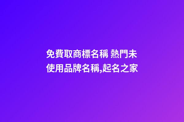 免費取商標名稱 熱門未使用品牌名稱,起名之家